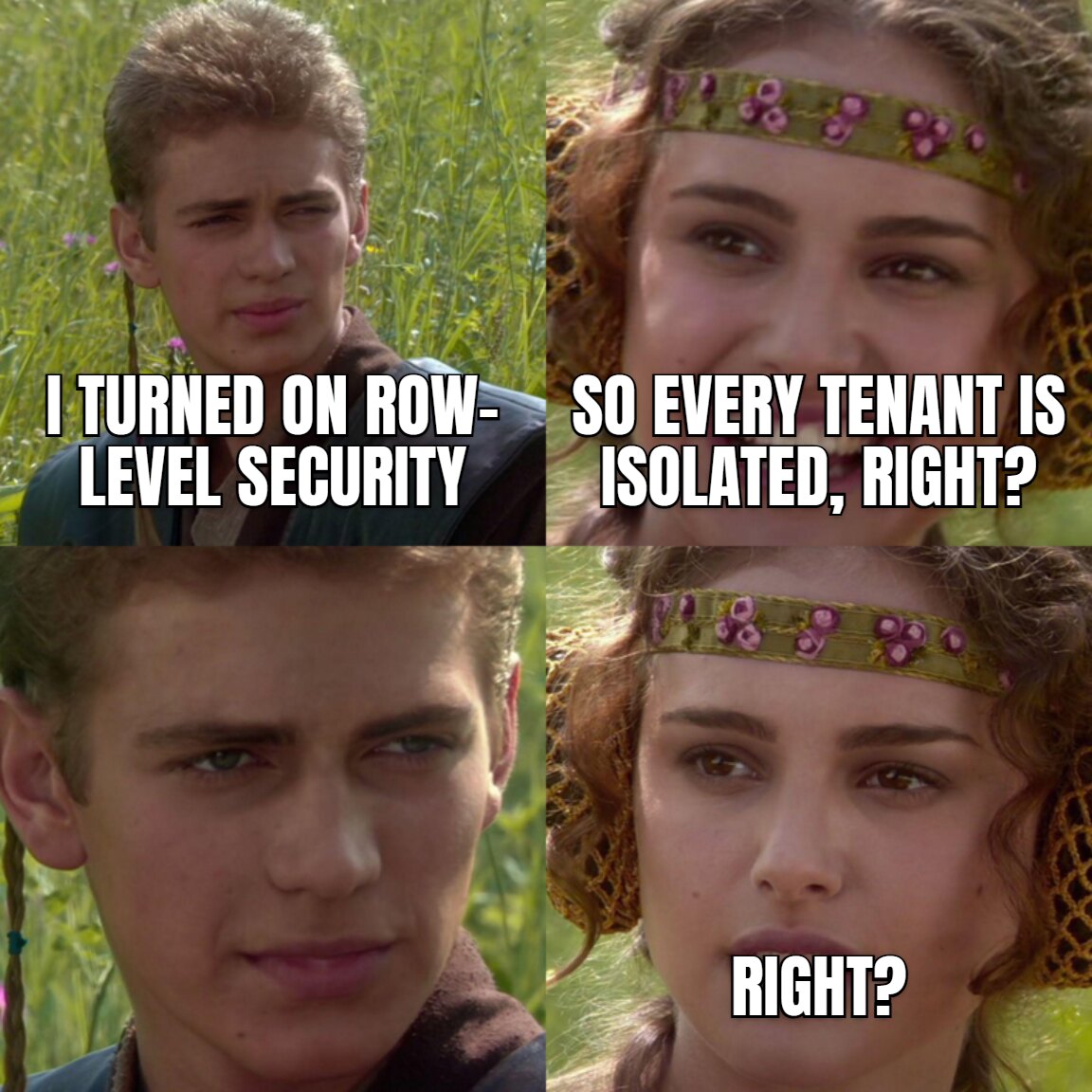 Anakin and Padme meme. I turned on row-level security / So every tenant is isolated, right? / Right?