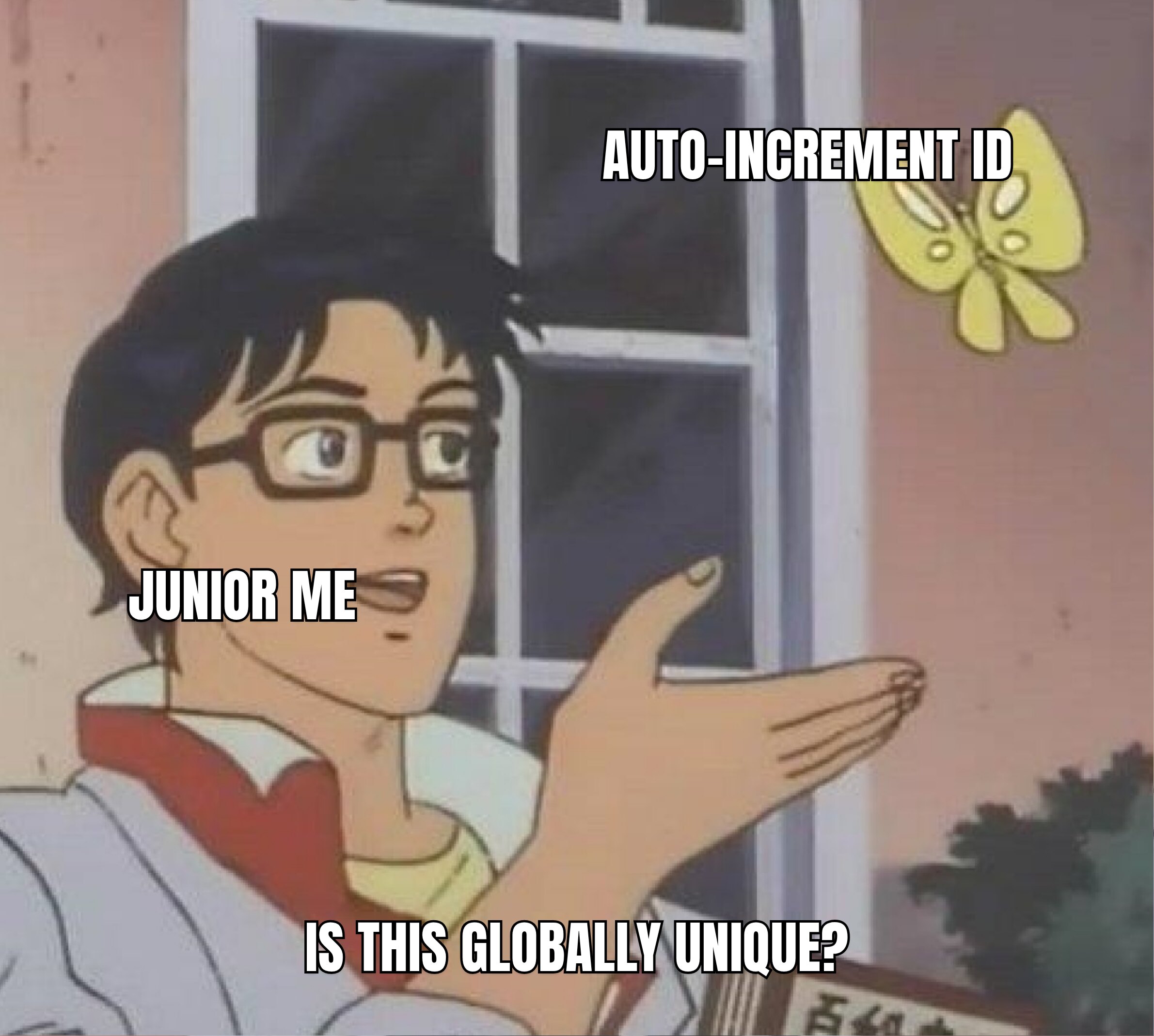 Is This A Pigeon meme. Junior me / auto-increment id / Is this globally unique?